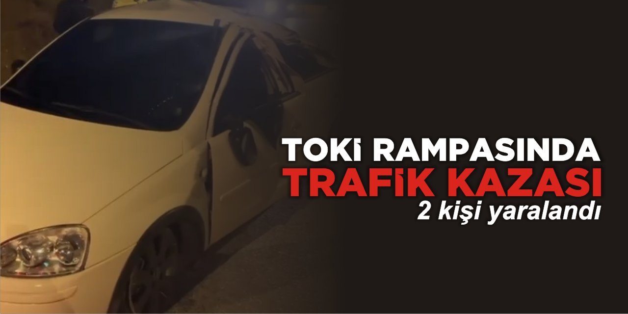 Toki Rampasında Trafik Kazası: 2 kişi yaralandı