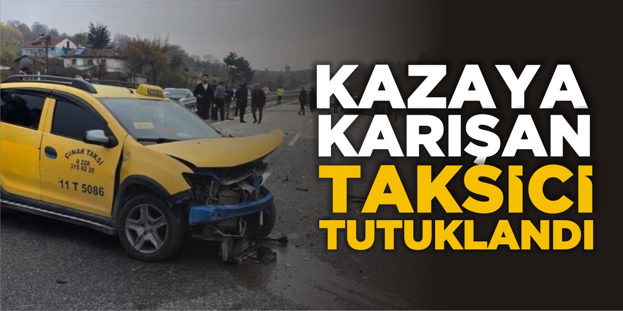 Kazaya Karışan Taksici Tutuklandı