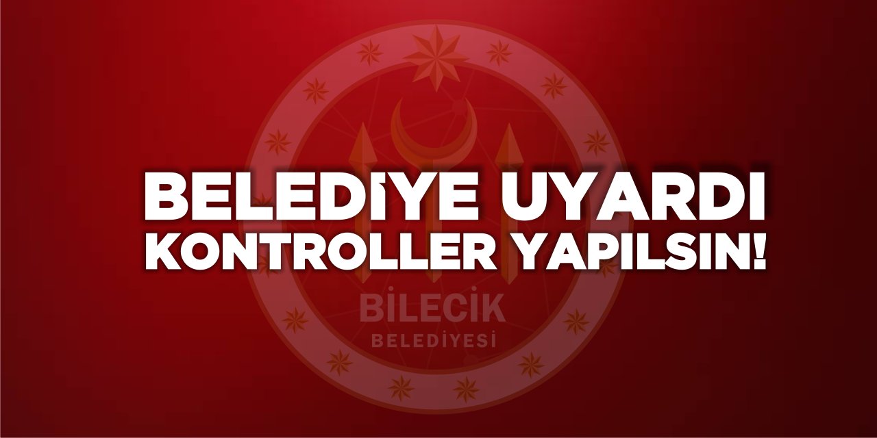 Belediye Uyardı! Kontroller Yapılsın