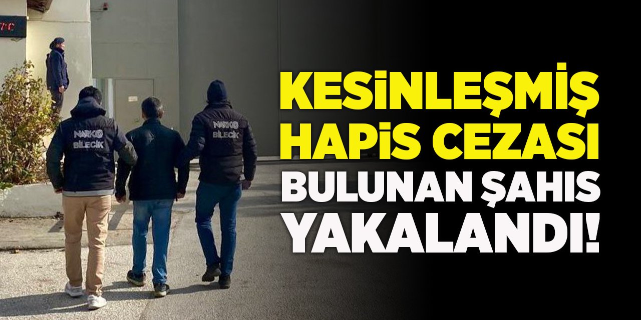 Kesinleşmiş hapis cezası bulunan şahıs yakalandı!