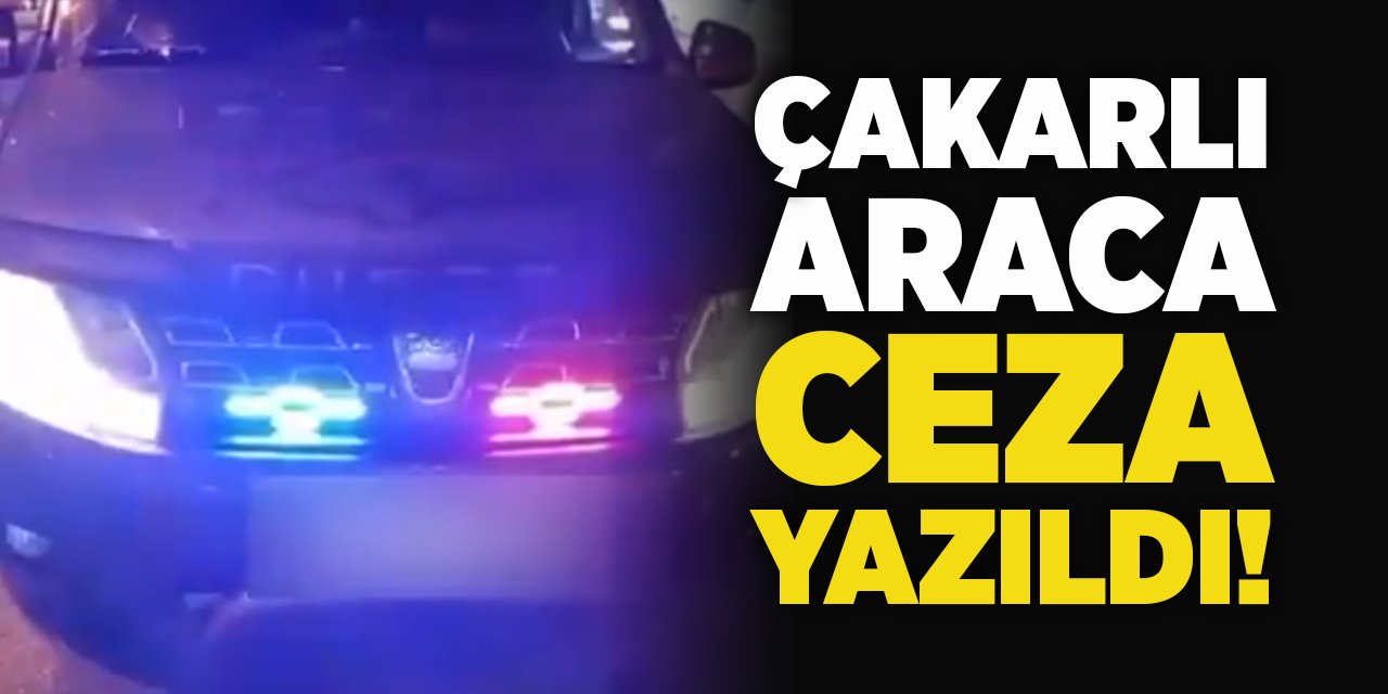 Çakarlı araca ceza yazıldı!