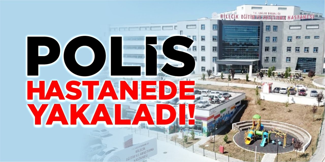 Polis hastanede yakaladı!