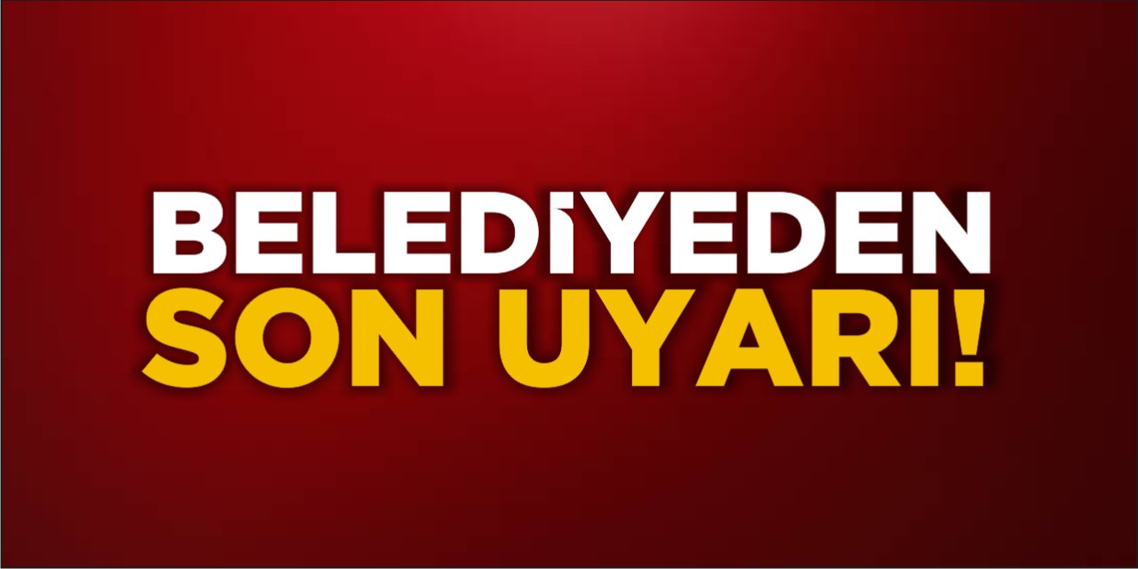 Belediyeden Son Uyarı!