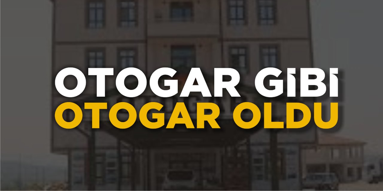 Otogar gibi otogar oldu