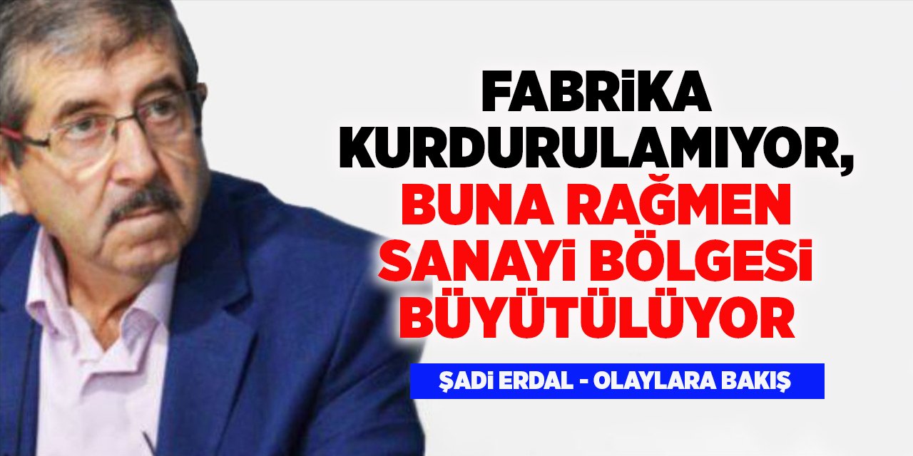 Fabrika Kurdurulamıyor, Buna Rağmen Sanayi Bölgesi Büyütülüyor