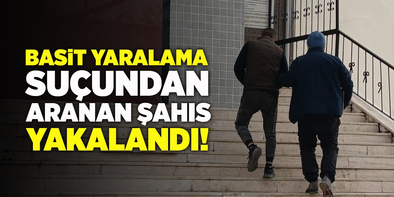 Basit Yaralama Suçundan Aranan Şahıs Yakalandı!