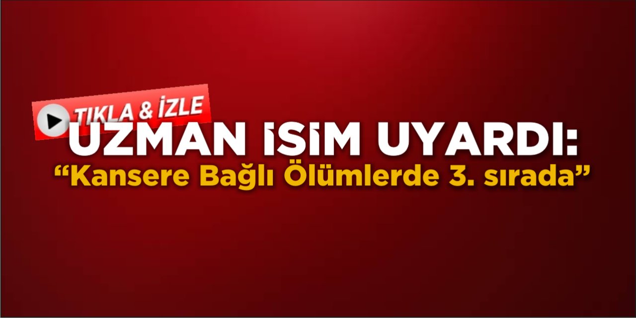 Uzman İsim Uyardı: Kansere Bağlı Ölümlerde Üçüncü Sırada