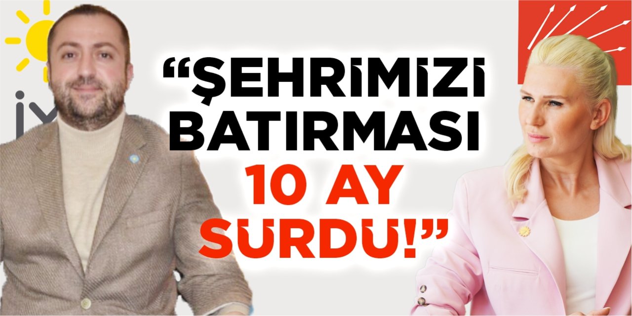 İYİ Parti'den sert tepki: "Şehrimizi batırması 10 ay sürdü"