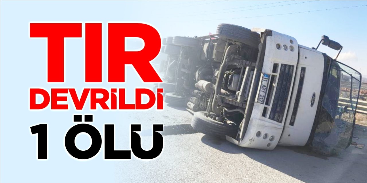 Tır devrildi: 1 ölü 1 yaralı