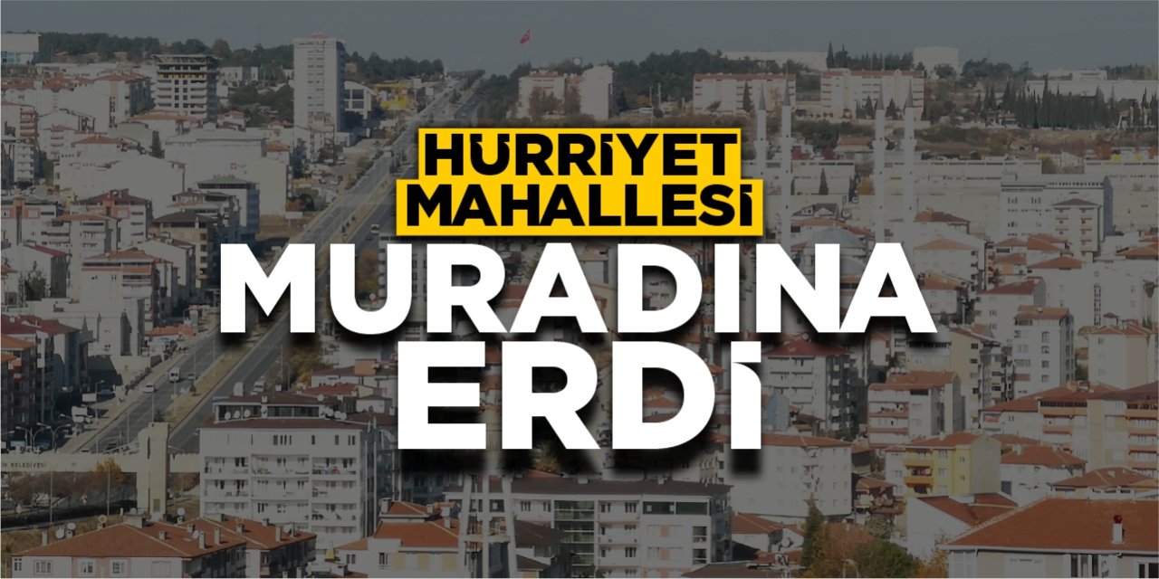 Hürriyet Mahallesi muradına erdi!