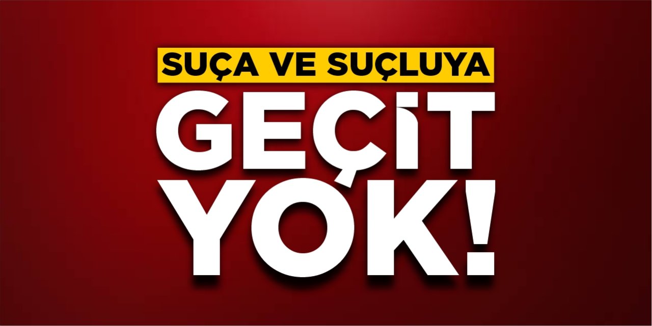 Suça ve suçluya geçit yok!