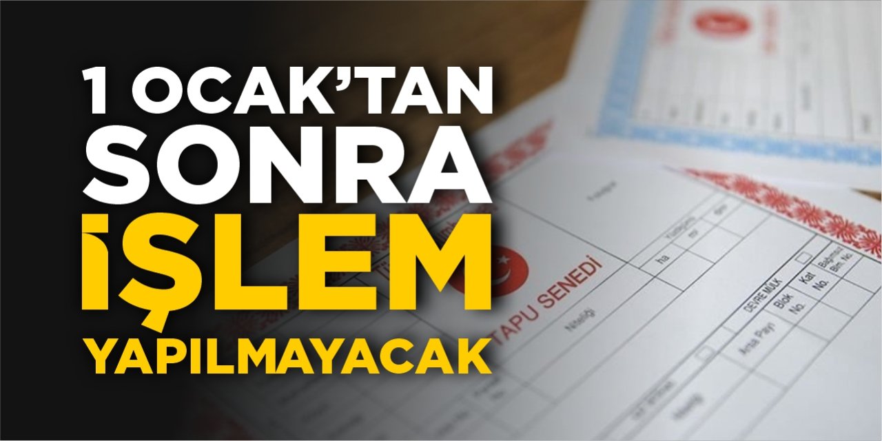 1 Ocak’tan sonra işlem yapılmayacak