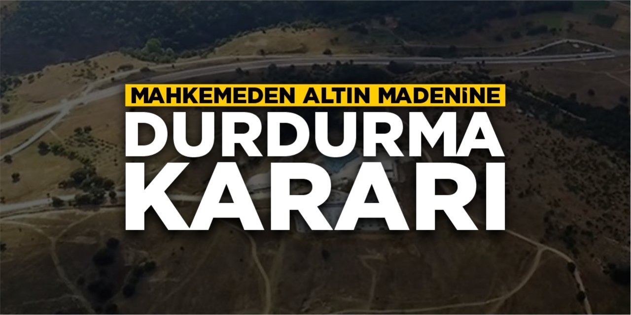 Mahkemeden altın madenine durdurma kararı