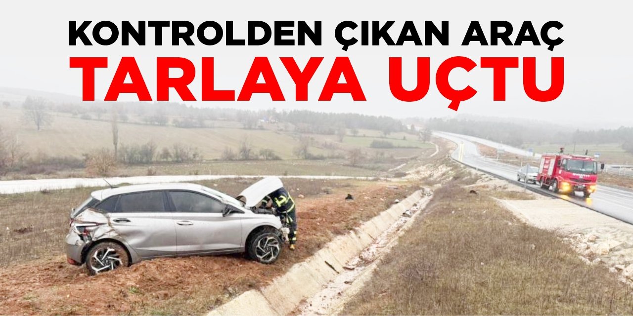 Bilecik'te kontrolden çıkan araç tarlaya uçtu