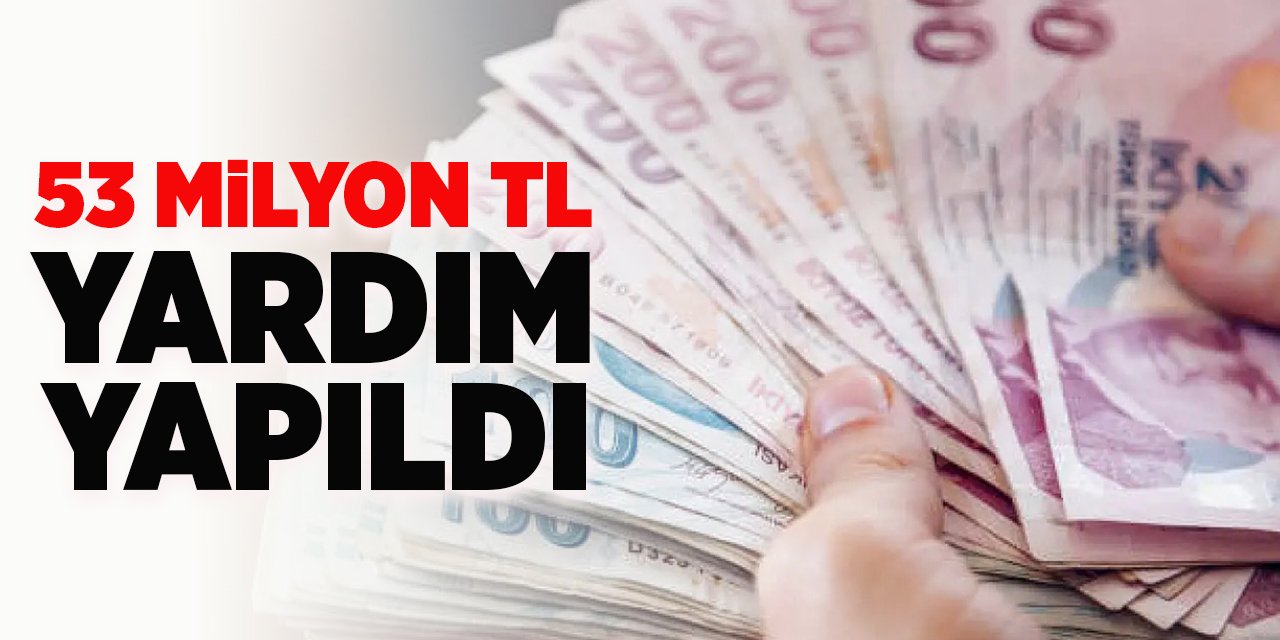 53 milyon TL yardım yapıldı