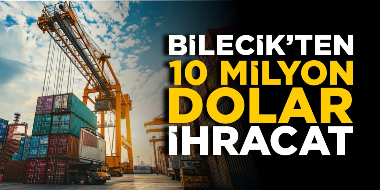 Bilecik'ten 10 milyon dolar ihracat