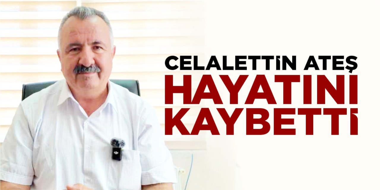 Celalettin Ateş hayatını kaybetti