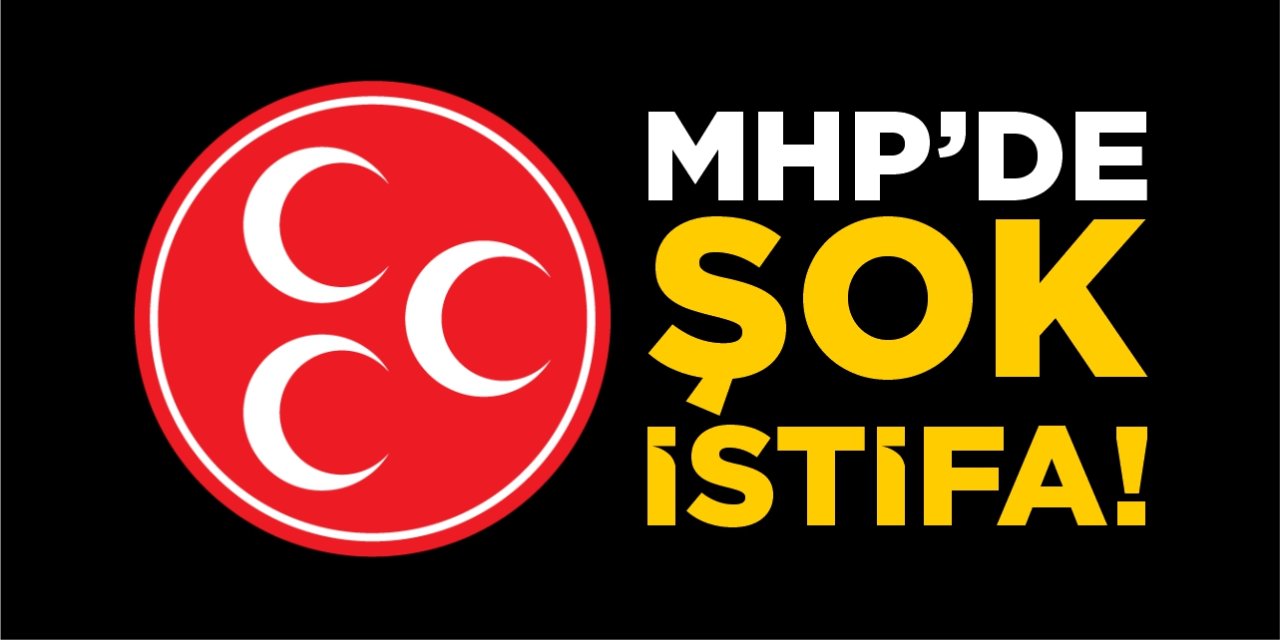 MHP'de şok istifa!