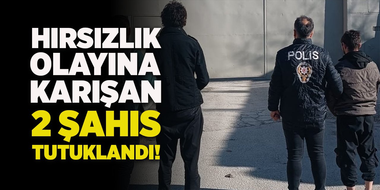 Hırsızlık olayına karışan 2 şahıs tutuklandı