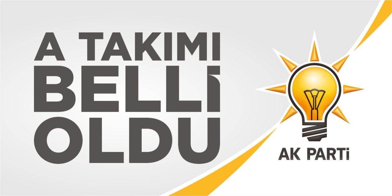 AK Parti'de A Takımı belli oldu