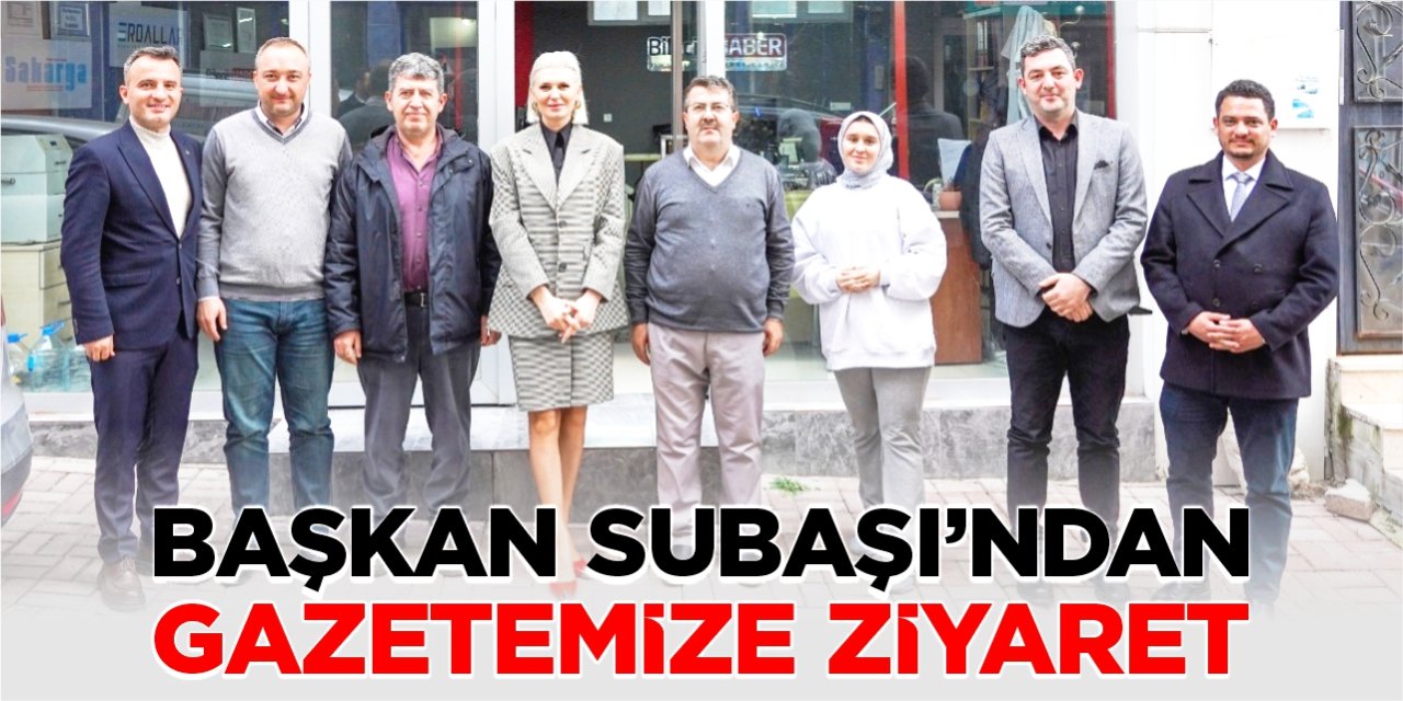 Başkan Subaşı’ndan gazetemize ziyaret