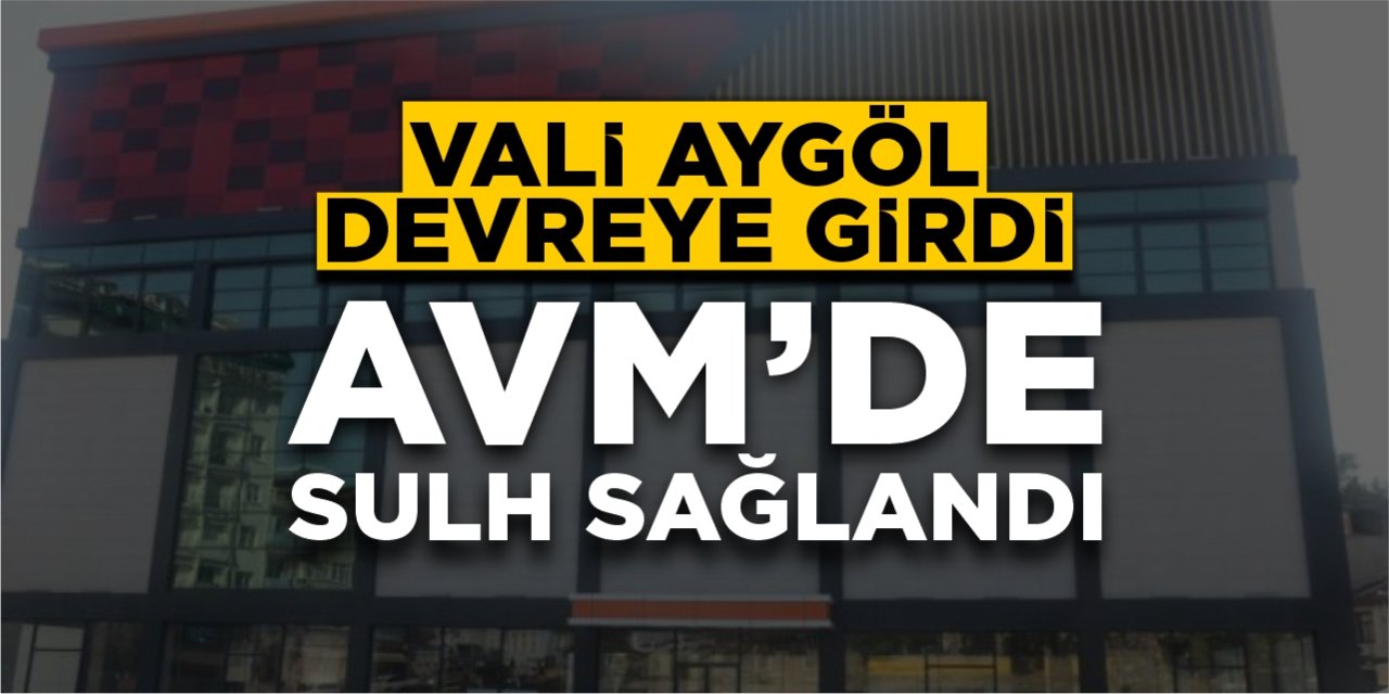 Vali Aygöl devreye girdi, AVM’de sulh sağlandı