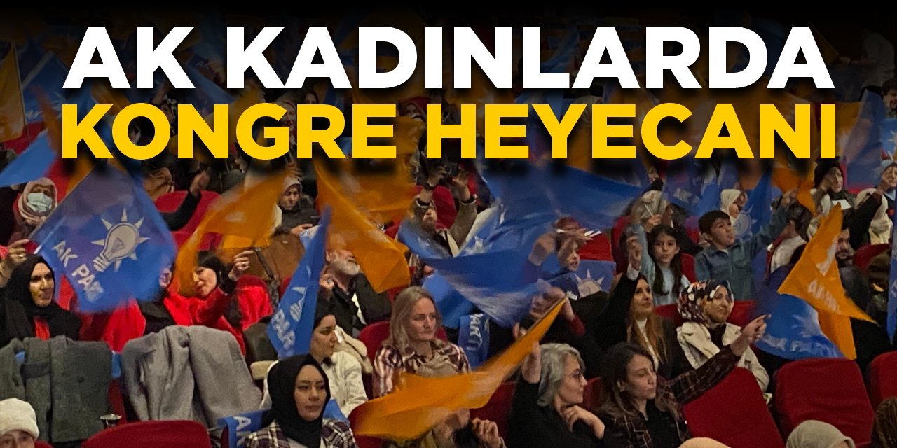 AK Kadınlarda kongre heyecanı