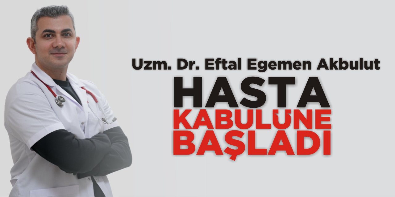 Uzm. Dr. Eftal Egemen Akbulut Hasta Kabulüne Başladı