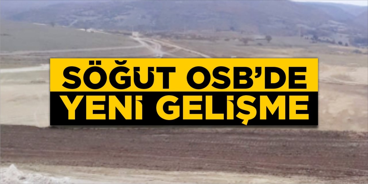 Söğüt OSB’de yeni gelişme!