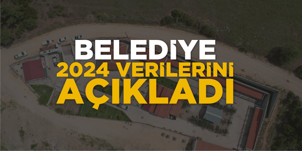 Belediye 2024 verilerini açıkladı