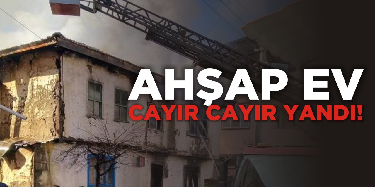 Ahşap ev cayır cayır yandı!