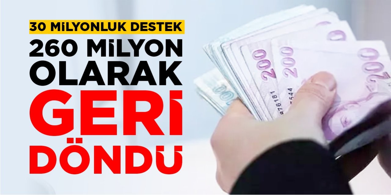 30 milyonluk destek 260 milyon olarak geri döndü