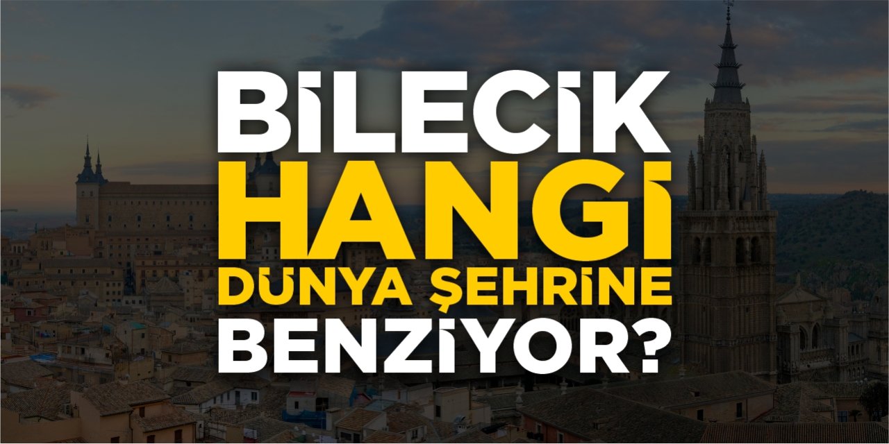 Bilecik hangi dünya şehrine benziyor?