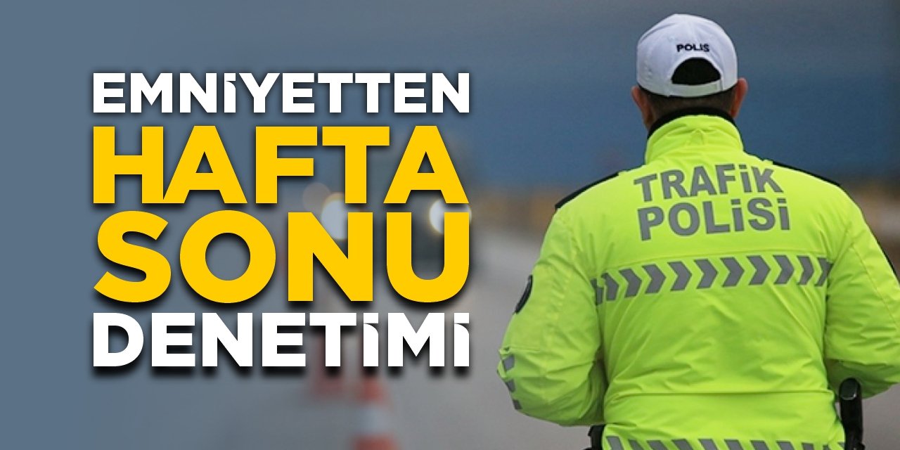 Emniyetten hafta sonu denetimi