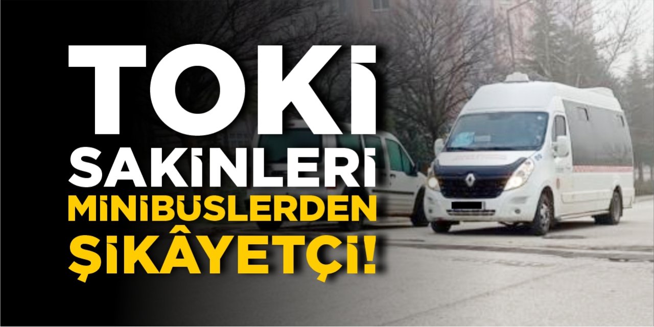 TOKİ sakinleri minibüslerden şikâyetçi!