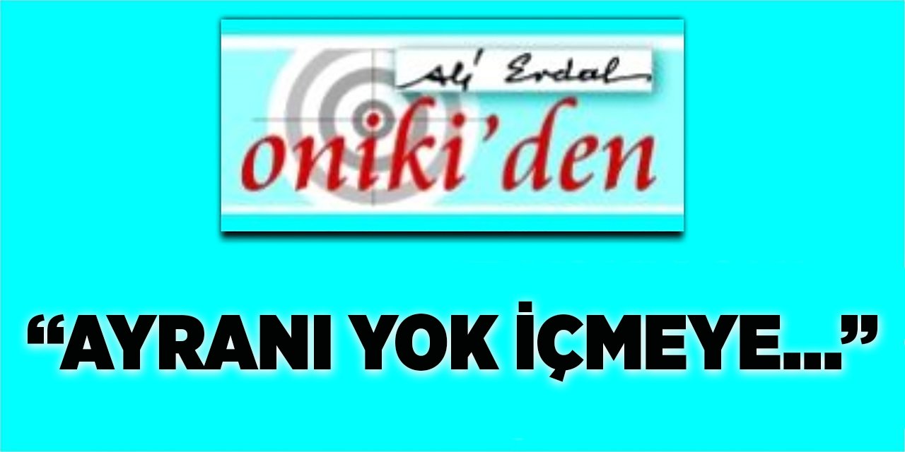 “Ayranı Yok İçmeye…”