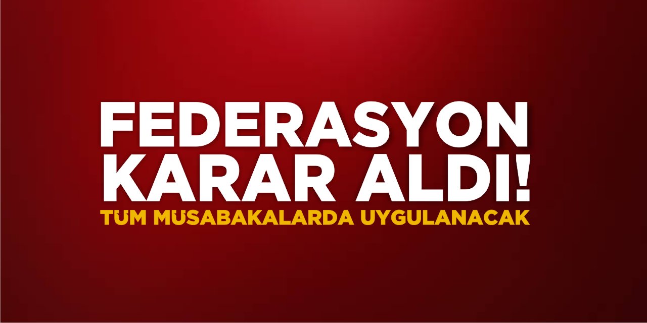 Federasyon Karar Aldı! Tüm Müsabakalarda Uygulanacak