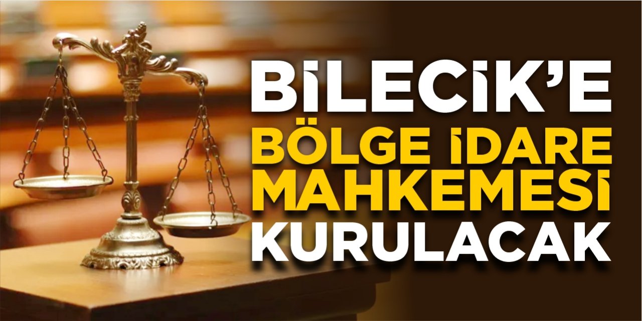 Bilecik’e Bölge İdare Mahkemesi kurulacak