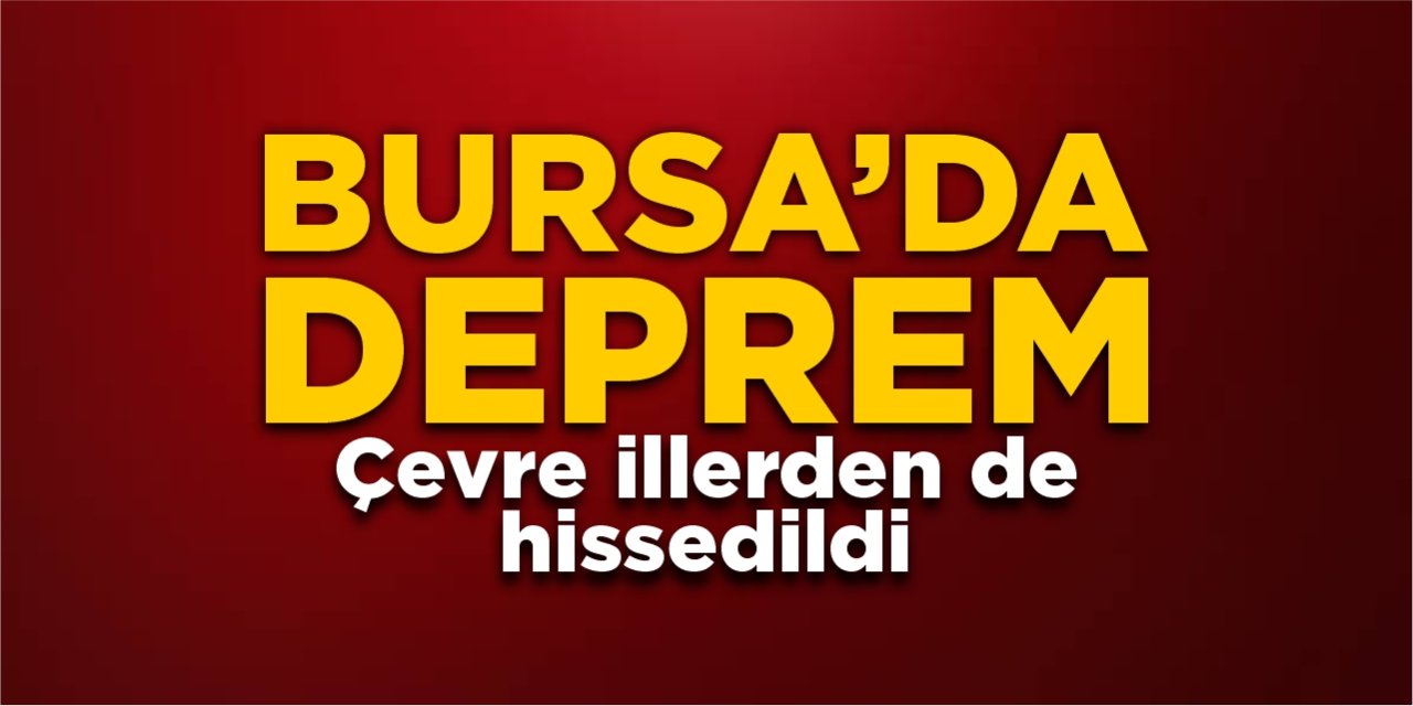 Bursa’da deprem! Çevre illerde de hissedildi!