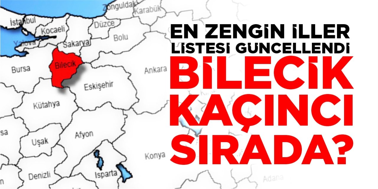 En zengin iller listesi güncellendi: Bilecik kaçıncı sırada?