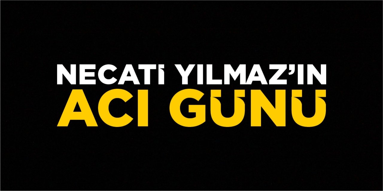 Necati Yılmaz’ın acı günü