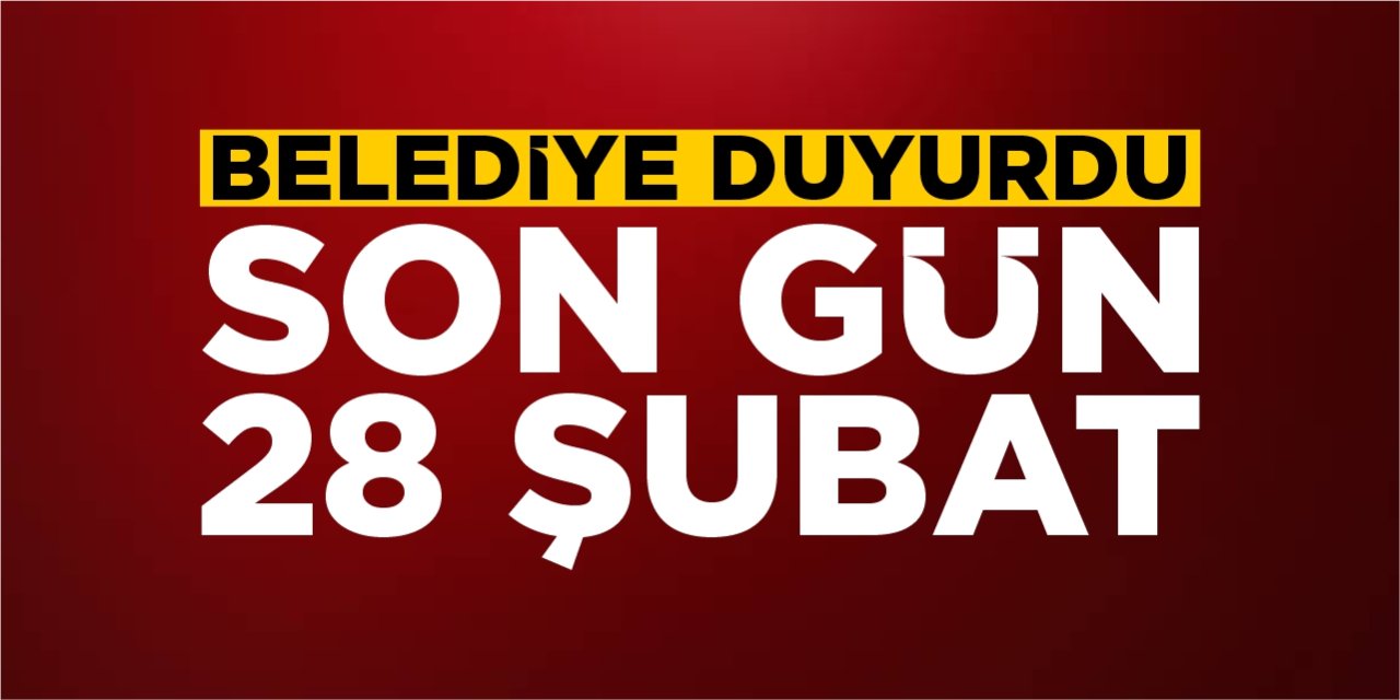 Belediye duyurdu: Son gün 28 Şubat