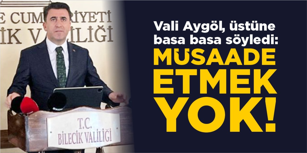 Vali Aygöl üstüne basa basa söyledi: “Müsaade etmek yok!”