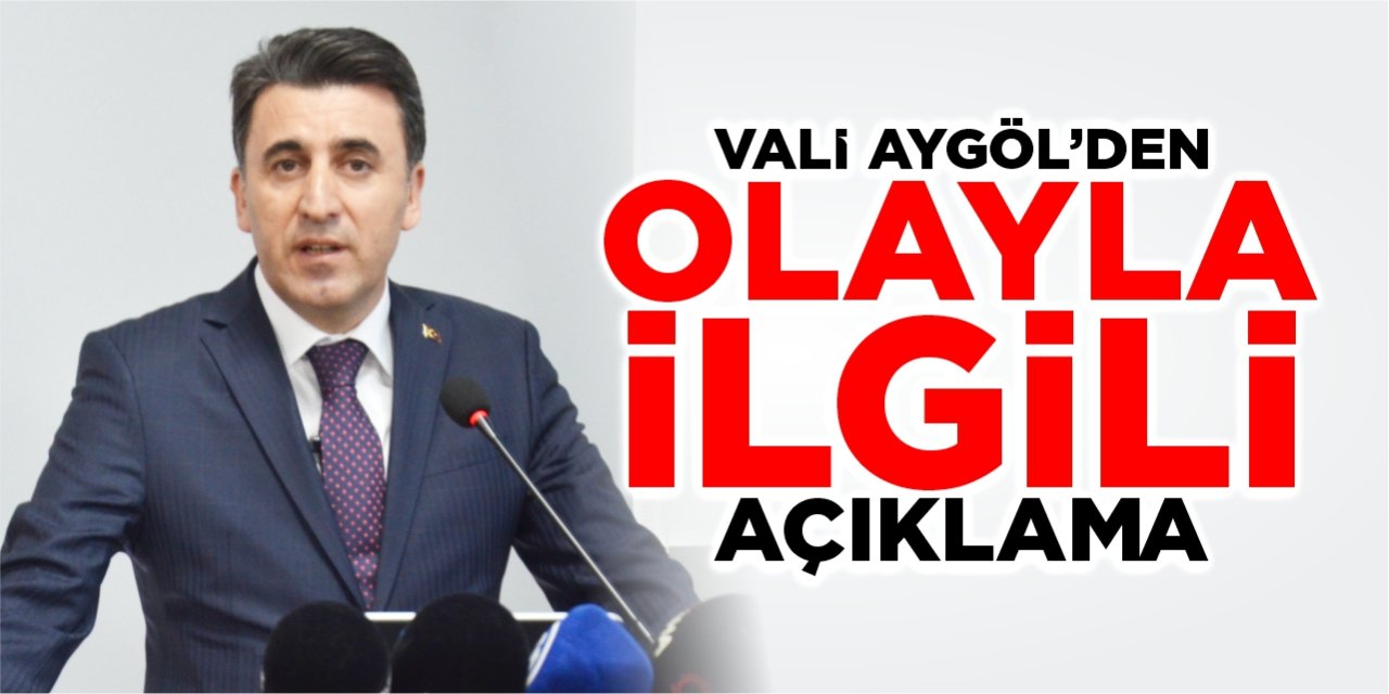 Vali Aygöl’den olayla ilgili açıklama!