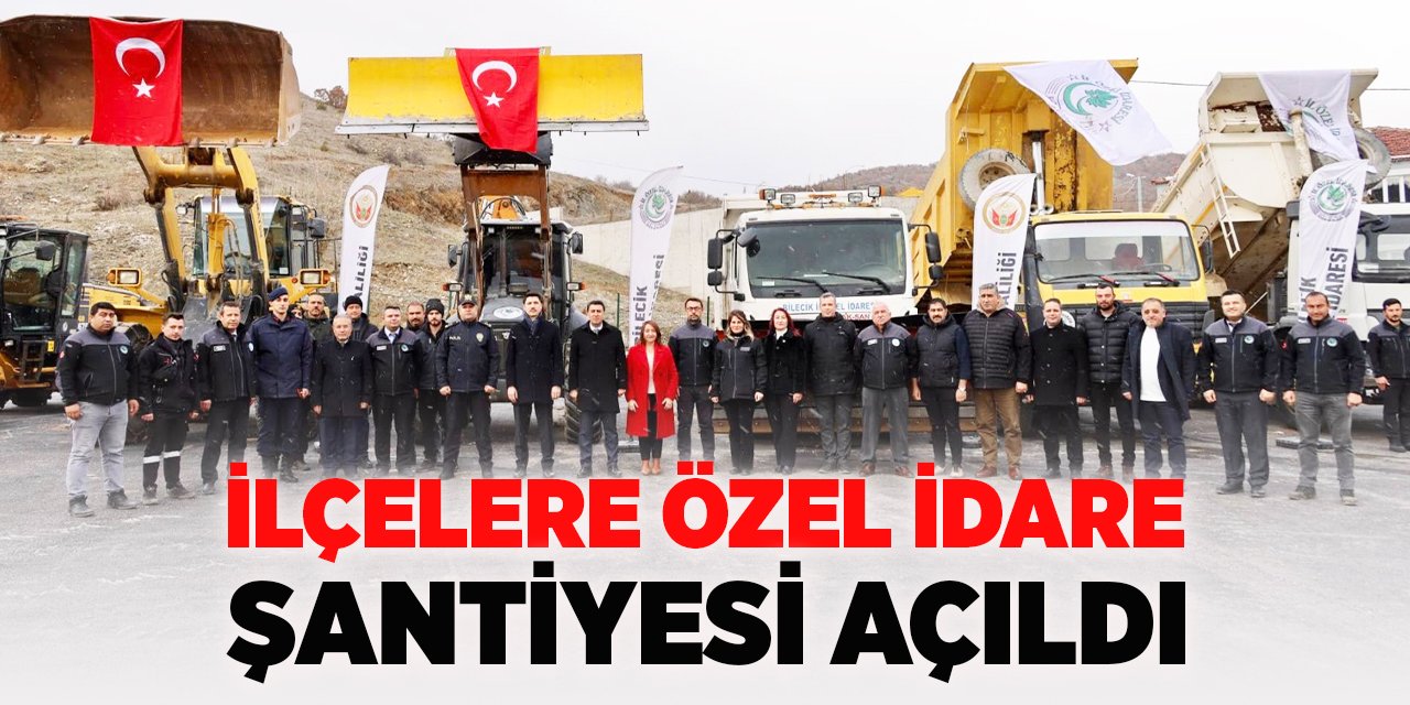 İlçelere Özel İdare şantiyesi açıldı