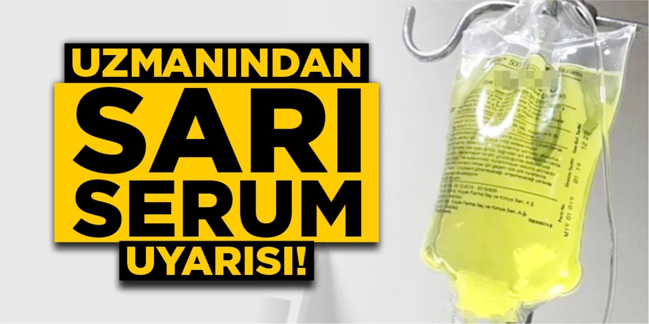 Uzman isimden “Sarı serum “uyarısı