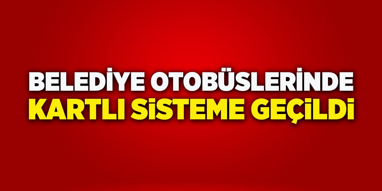 Belediye Otobüslerinde Kartlı Sisteme Geçildi