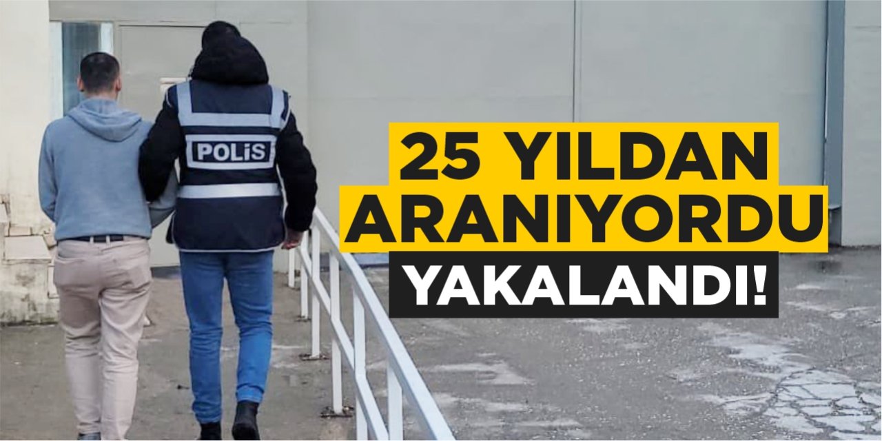 25 yıldan aranıyordu, yakalandı!