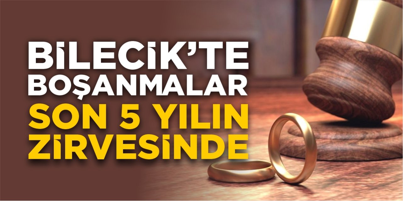 Bilecik’te boşanmalar son 5 yılın zirvesinde!