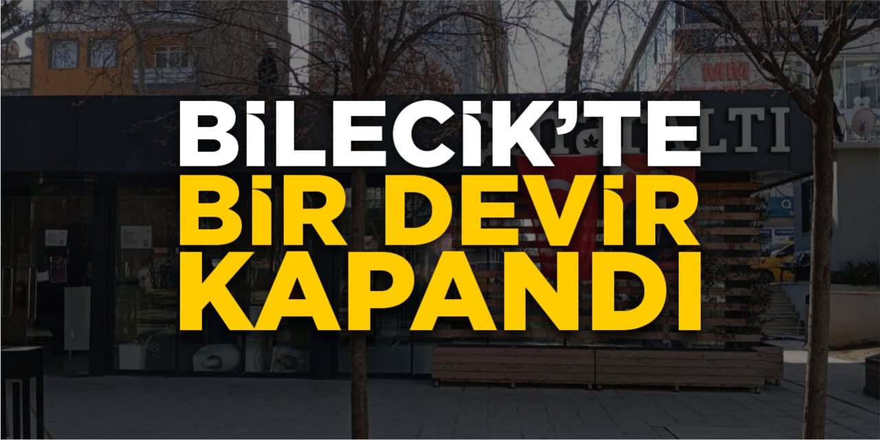 Bilecik'te bir devir kapandı